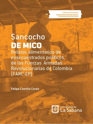 cover image of Sancocho de Mico. Relatos alimentarios de exsecuestrados políticos de las Fuerzas Armadas Revolucionarias de Colombia (FARC-EP)